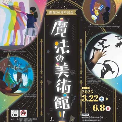 開館30周年記念「魔法の美術館リミックス　光と遊ぶミュージアム」 